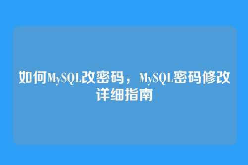 如何MySQL改密码，MySQL密码修改详细指南