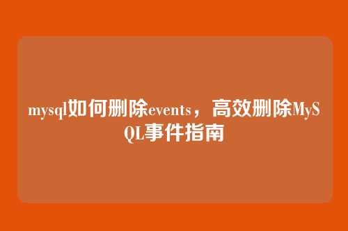 mysql如何删除events,高效删除MySQL事件指南