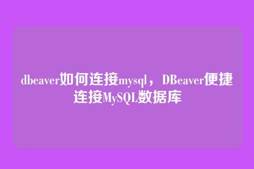 dbeaver如何连接mysql,DBeaver便捷连接MySQL数据库