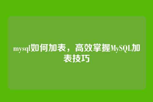 mysql如何加表，高效掌握MySQL加表技巧