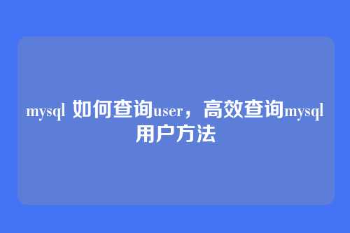 mysql 如何查询user,高效查询mysql用户方法