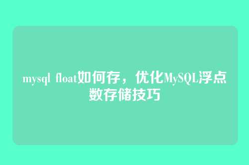 mysql float如何存,优化MySQL浮点数存储技巧