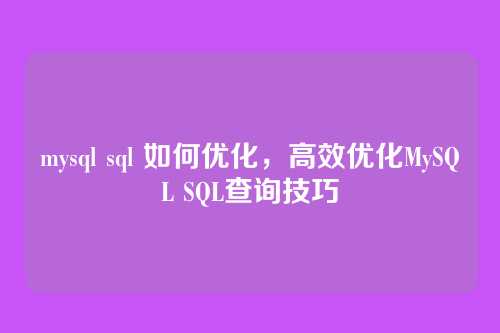mysql sql 如何优化，高效优化MySQL SQL查询技巧
