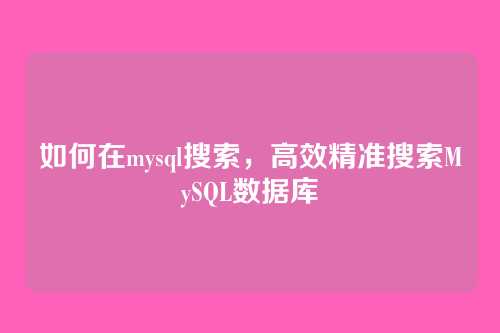 如何在mysql搜索,高效精准搜索MySQL数据库
