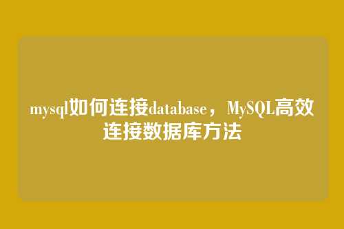 mysql如何连接database，MySQL高效连接数据库方法