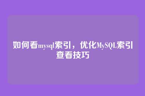 如何看mysql索引,优化MySQL索引查看技巧