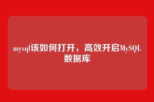 mysql该如何打开,高效开启MySQL数据库
