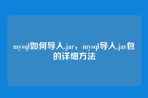 mysql如何导入.jar，mysql导入.jar包的详细方法