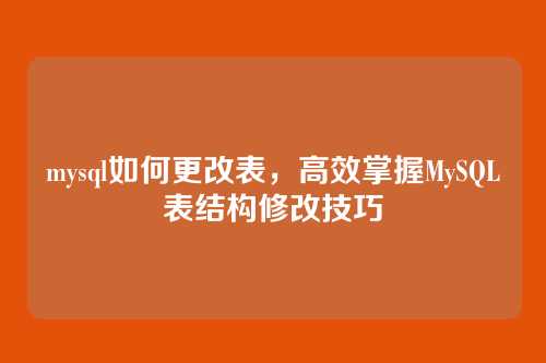 mysql如何更改表,高效掌握MySQL表结构修改技巧