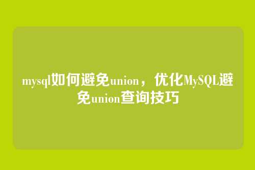 mysql如何避免union，优化MySQL避免union查询技巧