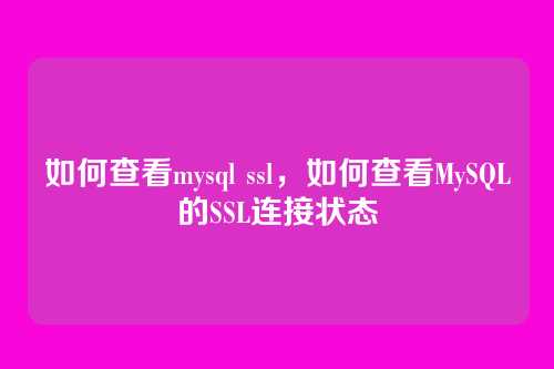 如何查看mysql ssl,如何查看MySQL的SSL连接状态