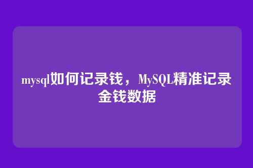 mysql如何记录钱,MySQL精准记录金钱数据