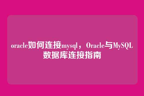 oracle如何连接mysql,Oracle与MySQL数据库连接指南