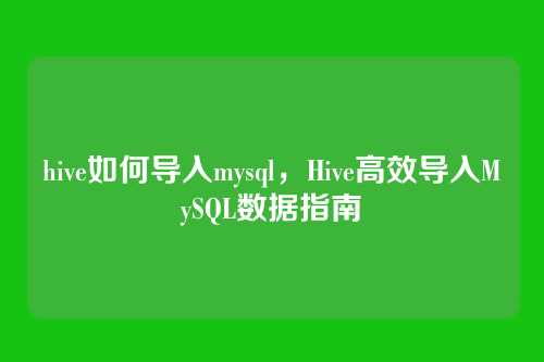 hive如何导入mysql,Hive高效导入MySQL数据指南