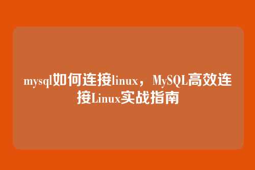 mysql如何连接linux,MySQL高效连接Linux实战指南