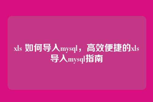 xls 如何导入mysql,高效便捷的xls导入mysql指南