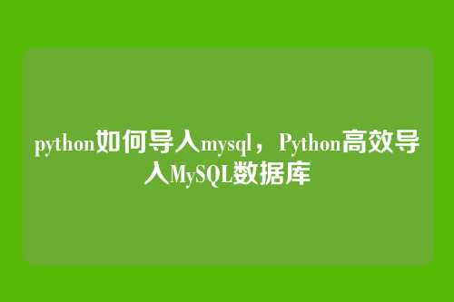 python如何导入mysql,Python高效导入MySQL数据库