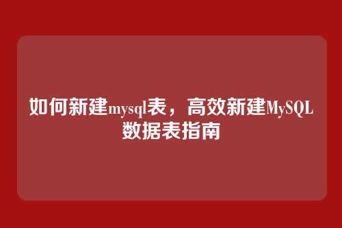 如何新建mysql表,高效新建MySQL数据表指南