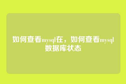 如何查看mysql在,如何查看mysql数据库状态