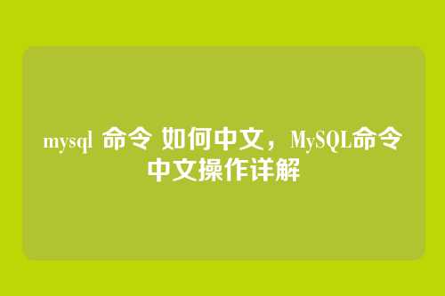 mysql 命令 如何中文,MySQL命令中文操作详解