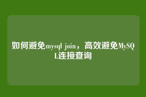 如何避免mysql join,高效避免MySQL连接查询