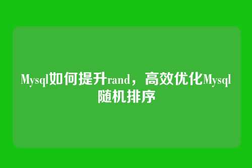 Mysql如何提升rand,高效优化Mysql随机排序