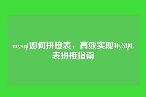 mysql如何拼接表,高效实现MySQL表拼接指南