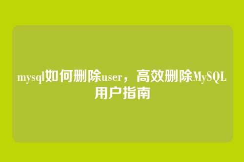 mysql如何删除user,高效删除MySQL用户指南
