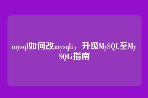 mysql如何改mysqli,升级MySQL至MySQLi指南