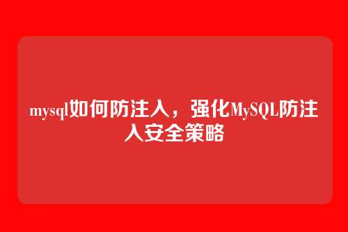 mysql如何防注入,强化MySQL防注入安全策略