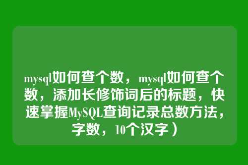 mysql如何查个数,mysql如何查个数,添加长修饰词后的标题,快速掌握MySQL查询记录总数方法,字数,10个汉字)