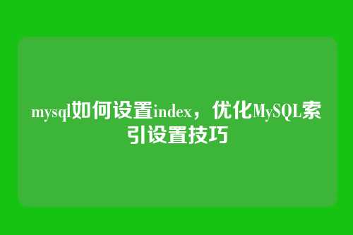 mysql如何设置index,优化MySQL索引设置技巧