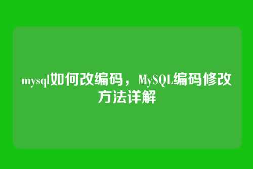 mysql如何改编码，MySQL编码修改方法详解