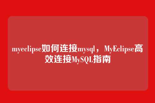 myeclipse如何连接mysql,MyEclipse高效连接MySQL指南