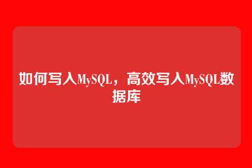 如何写入MySQL,高效写入MySQL数据库