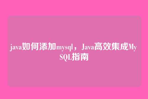 java如何添加mysql,Java高效集成MySQL指南