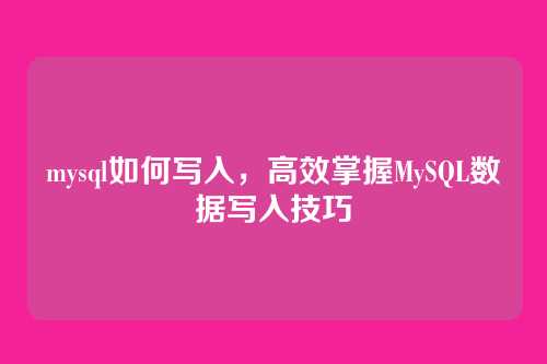mysql如何写入，高效掌握MySQL数据写入技巧