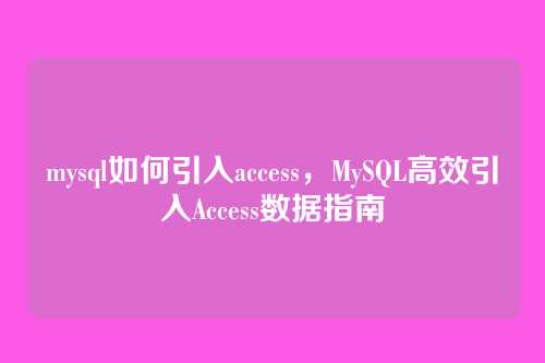 mysql如何引入access，MySQL高效引入Access数据指南
