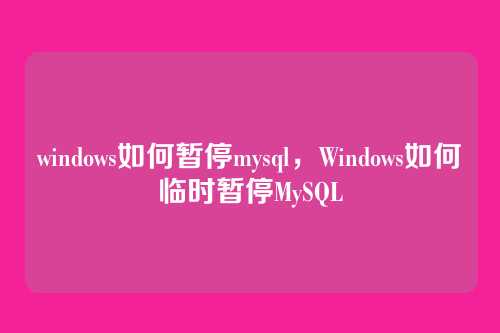 windows如何暂停mysql，Windows如何临时暂停MySQL