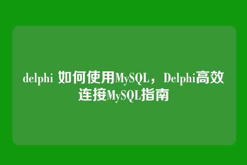 delphi 如何使用MySQL,Delphi高效连接MySQL指南