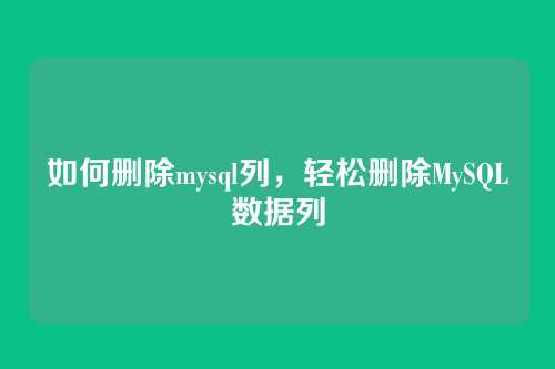 如何删除mysql列,轻松删除MySQL数据列