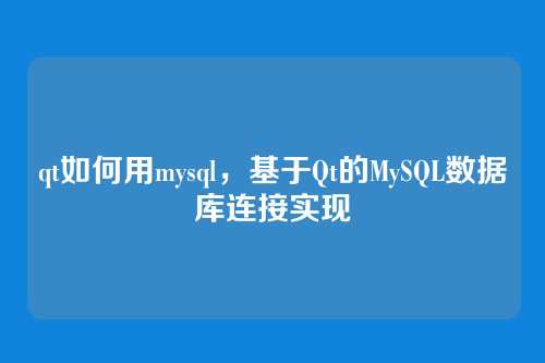 qt如何用mysql，基于Qt的MySQL数据库连接实现