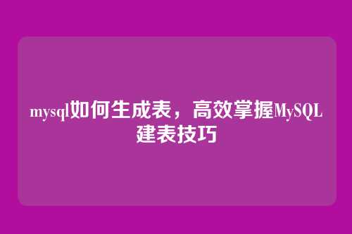 mysql如何生成表,高效掌握MySQL建表技巧