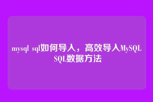 mysql sql如何导入，高效导入MySQL SQL数据方法