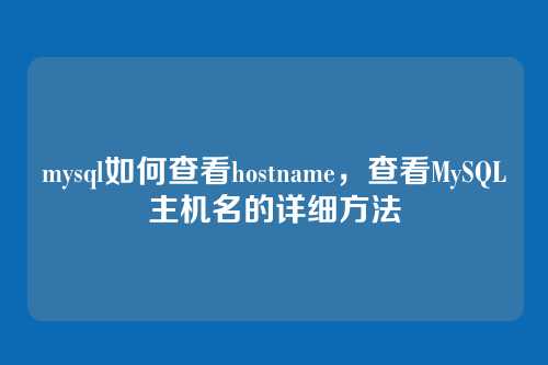 mysql如何查看hostname,查看MySQL主机名的详细方法