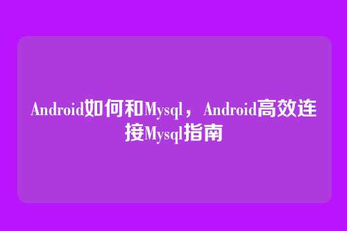 Android如何和Mysql,Android高效连接Mysql指南