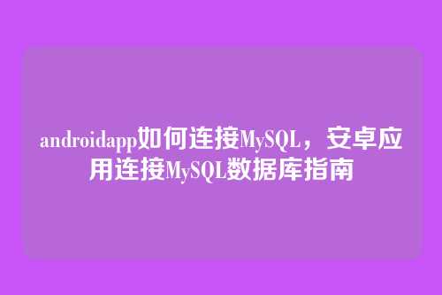 androidapp如何连接MySQL,安卓应用连接MySQL数据库指南