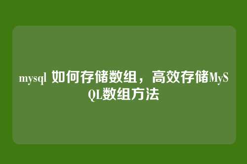 mysql 如何存储数组,高效存储MySQL数组方法