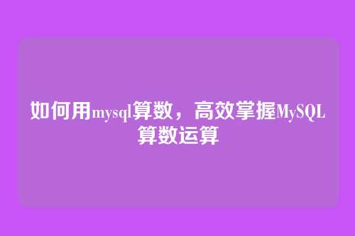 如何用mysql算数,高效掌握MySQL算数运算