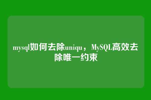 mysql如何去除uniqu,MySQL高效去除唯一约束